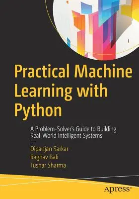 Învățarea automată practică cu Python: A Problem-Solver's Guide to Building Real-World Intelligent Systems - Practical Machine Learning with Python: A Problem-Solver's Guide to Building Real-World Intelligent Systems