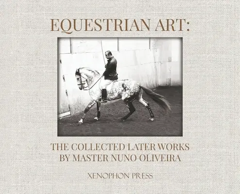 Equestrian Art: Colecția de lucrări ulterioare de Nuno Oliveira - Equestrian Art: The Collected Later Works by Nuno Oliveira