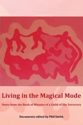 Living in the Magical Mode: Note din registrul de procese-verbale al unei bresle de vrăjitori timizi - Living in the Magical Mode: Notes from the Book of Minutes of a Guild of Shy Sorcerers