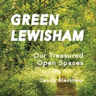 Lewisham verde: Spațiile noastre deschise prețioase - Green Lewisham: Our treasured open spaces