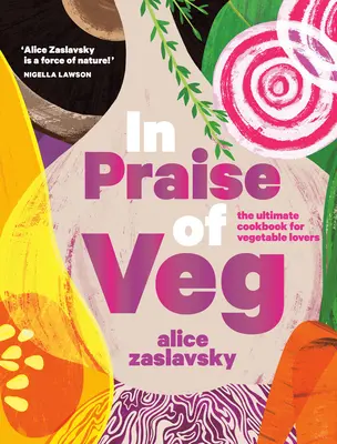 In Praise of Veg: Cea mai bună carte de bucate pentru iubitorii de legume - In Praise of Veg: The Ultimate Cookbook for Vegetable Lovers