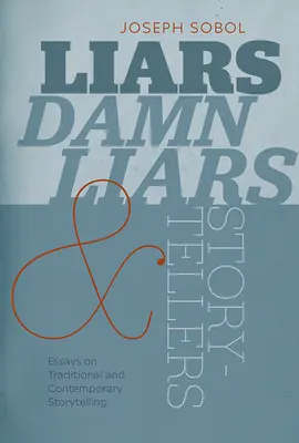 Liars, Damn Liars, and Storytellers: Essays on Traditional and Contemporary Storytelling (Eseuri despre povestirea tradițională și contemporană) - Liars, Damn Liars, and Storytellers: Essays on Traditional and Contemporary Storytelling