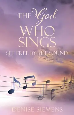 Dumnezeul care cântă: Eliberat de sunet - The God who Sings: Set Free by the Sound