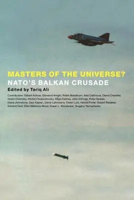 Masters of the Universe? Cruciada balcanică a NATO - Masters of the Universe?: NATO's Balkan Crusade