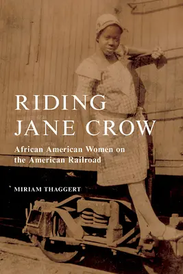 Riding Jane Crow: Femei afro-americane pe calea ferată americană - Riding Jane Crow: African American Women on the American Railroad