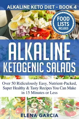 Salate Alkaline Ketogenice: Peste 50 de rețete ridicol de ușoare, pline de nutrienți, super sănătoase și gustoase pe care le puteți prepara în 15 minute sau mai puțin - Alkaline Ketogenic Salads: Over 50 Ridiculously Easy, Nutrient-Packed, Super Healthy & Tasty Recipes You Can Make in 15 Minutes or Less