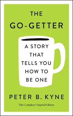 The Go-Getter: A Story That Tells You How to Be One; Ediția originală completă: Include și un mesaj către Garcia de la Elbert Hubbard - The Go-Getter: A Story That Tells You How to Be One; The Complete Original Edition: Also Includes Elbert Hubbard's a Message to Garcia