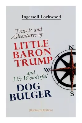 Călătoriile și aventurile micului baron Trump: și minunatul său câine Bulger (Ediție ilustrată) - Travels and Adventures of Little Baron Trump and His Wonderful Dog Bulger (Illustrated Edition)