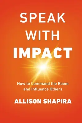 Vorbiți cu impact: Cum să comandați sala și să-i influențați pe ceilalți - Speak with Impact: How to Command the Room and Influence Others