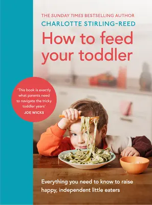 Cum să vă hrăniți copilul mic - Tot ce trebuie să știți pentru a crește mici mâncăcioși fericiți și independenți - How to Feed Your Toddler - Everything you need to know to raise happy, independent little eaters