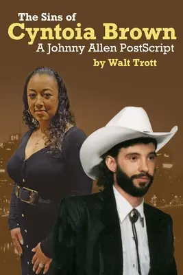The Sins Of Cyntoia Brown: : Un Johnny Allen PostScript - The Sins Of Cyntoia Brown: : A Johnny Allen PostScript