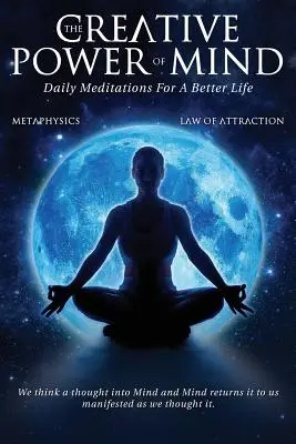 Puterea creatoare a minții: Meditații zilnice pentru o viață mai bună - The Creative Power Of Mind: Daily Meditations For A Better Life