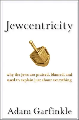 Jewcentricity: De ce evreii sunt lăudați, învinovățiți și folosiți pentru a explica aproape totul - Jewcentricity: Why the Jews Are Praised, Blamed, and Used to Explain Just about Everything
