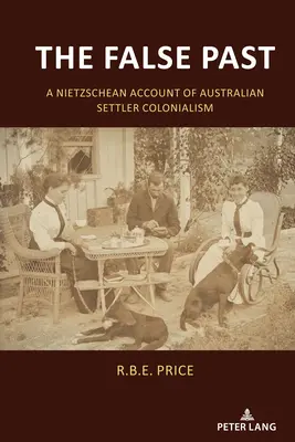 Trecutul fals: O relatare nietzscheană a colonialismului coloniștilor australieni - The False Past: A Nietzschean Account of Australian Settler Colonialism