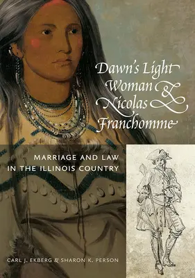 Dawn's Light Woman & Nicolas Franchomme: Căsătorie și lege în țara Illinois - Dawn's Light Woman & Nicolas Franchomme: Marriage and Law in the Illinois Country