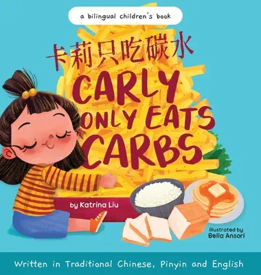 Carly mănâncă doar carbohidrați (a Tale of a Picky Eater) Scrisă în chineză tradițională, engleză și pinyin: A Bilingual Children's Book: A Bilingual Children' - Carly Only Eats Carbs (a Tale of a Picky Eater) Written in Traditional Chinese, English and Pinyin: A Bilingual Children's Book: A Bilingual Children'