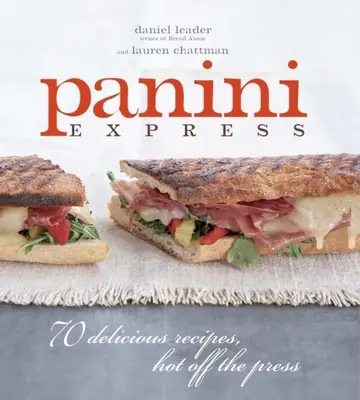 Panini Express: 50 de sandvișuri delicioase proaspăt scoase de sub tipar - Panini Express: 50 Delicious Sandwiches Hot Off the Press