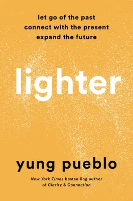Mai ușor: Renunță la trecut, conectează-te la prezent și extinde viitorul - Lighter: Let Go of the Past, Connect with the Present, and Expand the Future