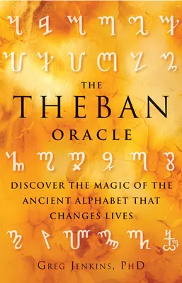 Oracolul Teban: Descoperiți magia alfabetului antic care schimbă vieți - The Theban Oracle: Discover the Magic of the Ancient Alphabet That Changes Lives