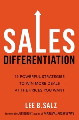 Diferențierea vânzărilor: 19 strategii puternice pentru a câștiga mai multe contracte la prețurile pe care le doriți - Sales Differentiation: 19 Powerful Strategies to Win More Deals at the Prices You Want