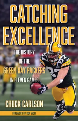 Prinderea excelenței: Istoria lui Green Bay Packers în unsprezece meciuri - Catching Excellence: The History of the Green Bay Packers in Eleven Games