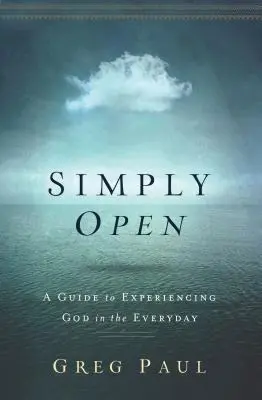 Pur și simplu deschis: Un ghid pentru experimentarea lui Dumnezeu în viața de zi cu zi - Simply Open: A Guide to Experiencing God in the Everyday