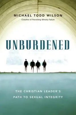 Unburdened - Calea liderului creștin către integritatea sexuală - Unburdened - The Christian Leader's Path to Sexual Integrity