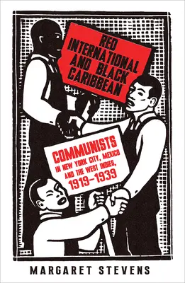 Red International și Black Caribbean: Comuniștii din New York, Mexic și Indiile de Vest, 1919-1939 - Red International and Black Caribbean: Communists in New York City, Mexico and the West Indies, 1919-1939