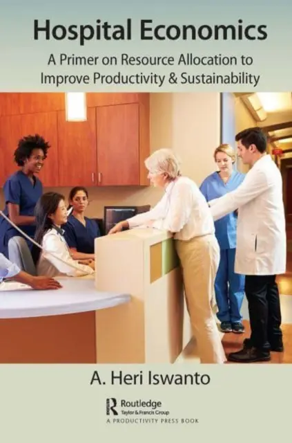 Economia spitalelor: Un abecedar privind alocarea resurselor pentru îmbunătățirea productivității și sustenabilității - Hospital Economics: A Primer on Resource Allocation to Improve Productivity & Sustainability
