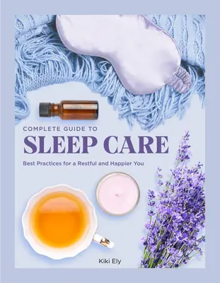 Ghidul complet pentru îngrijirea somnului: Cele mai bune practici pentru o autoîngrijire odihnitoare - The Complete Guide to Sleep Care: Best Practices for Restful Self-Care
