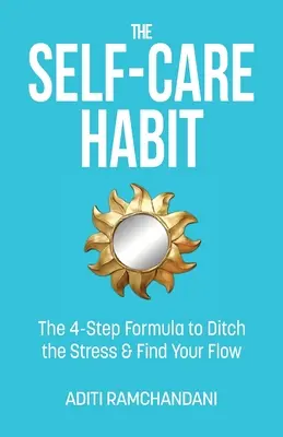 Obiceiul îngrijirii de sine: Formula în 4 pași pentru a scăpa de stres și a-ți găsi fluxul - The Self-Care Habit: The 4-step Formula to Ditch the Stress and Find Your Flow