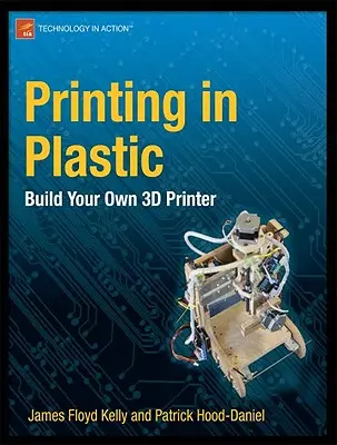 Imprimarea în plastic: Construiește-ți propria imprimantă 3D - Printing in Plastic: Build Your Own 3D Printer