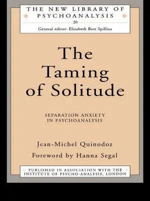 Îmblânzirea singurătății (The Taming of Solitude): Anxietatea de separare în psihanaliză - The Taming of Solitude: Separation Anxiety in Psychoanalysis