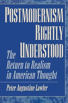 Postmodernismul corect înțeles: Întoarcerea la realism în gândirea americană - Postmodernism Rightly Understood: The Return to Realism in American Thought