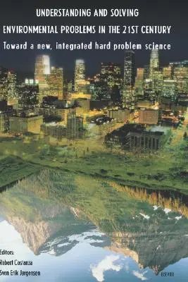 Înțelegerea și rezolvarea problemelor de mediu în secolul XXI: Către o nouă știință integrată a problemelor dificile - Understanding and Solving Environmental Problems in the 21st Century: Toward a New, Integrated Hard Problem Science