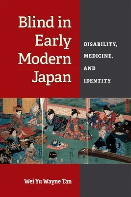 Blind in Early Modern Japan: Dizabilitate, medicină și identitate - Blind in Early Modern Japan: Disability, Medicine, and Identity