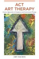Terapia prin artă ACT: Abordări creative ale terapiei de acceptare și angajament - ACT Art Therapy: Creative Approaches to Acceptance and Commitment Therapy