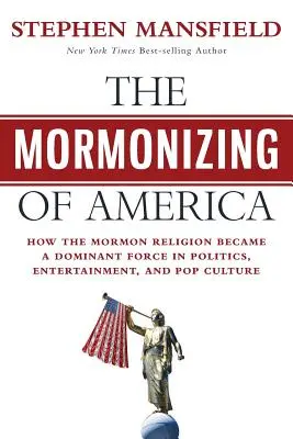 Mormonizarea Americii: Cum a devenit religia mormonă o forță dominantă în politică, divertisment și cultura pop - The Mormonizing of America: How the Mormon Religion became a dominant force in politics, entertainment, and pop culture