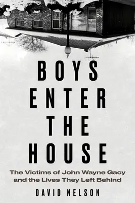 Boys Enter the House: Victimele lui John Wayne Gacy și viețile pe care le-au lăsat în urmă - Boys Enter the House: The Victims of John Wayne Gacy and the Lives They Left Behind