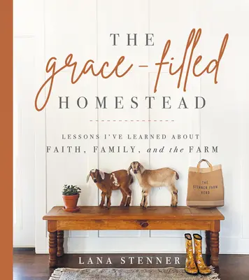 The Grace-Filled Homestead: Lessons I've Learned about Faith, Family, and the Farm (Lecții învățate despre credință, familie și fermă) - The Grace-Filled Homestead: Lessons I've Learned about Faith, Family, and the Farm