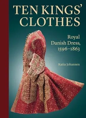 Ten Kings' Clothes: Royal Danish Dress, 1596-1863