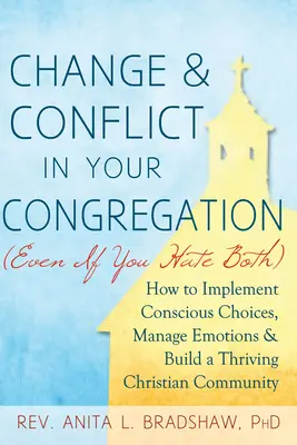 Change and Conflict in Your Congregation (Even If You Hate Both): Cum să implementați alegeri conștiente, să gestionați emoțiile și să construiți o congregație creștină prosperă - Change and Conflict in Your Congregation (Even If You Hate Both): How to Implement Conscious Choices, Manage Emotions and Build a Thriving Christian C