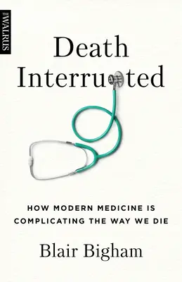 Moartea întreruptă: Cum medicina modernă complică modul în care murim - Death Interrupted: How Modern Medicine Is Complicating the Way We Die