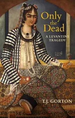 Doar morții: O tragedie levantină (Only the Dead: A Levantine Tragedy) - Only the Dead: A Levantine Tragedy