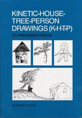 Kinetic House-Tree-Person Drawings: K-H-T-P: Un manual de interpretare - Kinetic House-Tree-Person Drawings: K-H-T-P: An Interpretative Manual