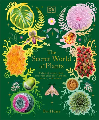 Lumea secretă a plantelor: Tales of More Than 100 Remarkable Flowers, Trees, and Seeds (Povești despre peste 100 de flori, copaci și semințe remarcabile) - The Secret World of Plants: Tales of More Than 100 Remarkable Flowers, Trees, and Seeds