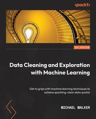 Curățarea și explorarea datelor cu învățarea automată: Familiarizați-vă cu tehnicile de învățare automată pentru a obține rapid date strălucitor de curate - Data Cleaning and Exploration with Machine Learning: Get to grips with machine learning techniques to achieve sparkling-clean data quickly