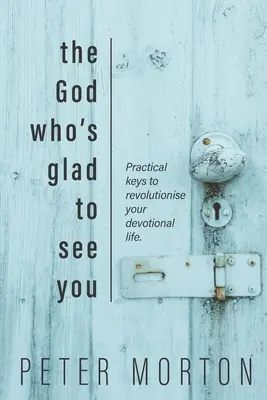 Dumnezeul care este bucuros să te vadă: Chei practice pentru a-ți revoluționa viața devoțională - The God Who's Glad To See You: Practical keys to revolutionise your devotional life