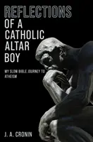 Reflecțiile unui băiat de altar catolic - Lenta mea călătorie biblică către ateism - Reflections of a Catholic Altar Boy - My Slow Bible Journey to Atheism