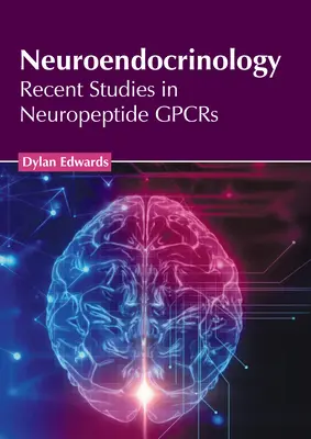Neuroendocrinologie: Studii recente privind neuropeptidele Gpcrs - Neuroendocrinology: Recent Studies in Neuropeptide Gpcrs